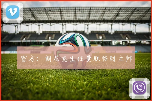 官方：朗尼克出任曼联临时主帅