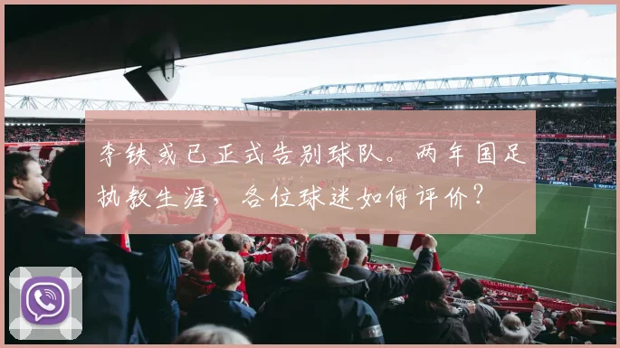 李铁或已正式告别球队。两年国足执教生涯，各位球迷如何评价？