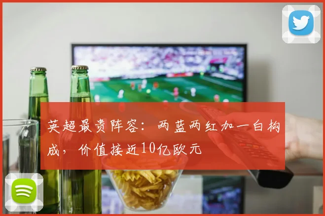 英超最贵阵容：两蓝两红加一白构成，价值接近10亿欧元