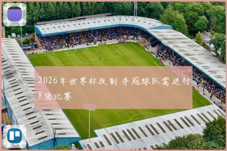 2026年世界杯改制 夺冠球队需进行8场比赛