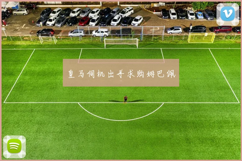 皇马伺机出手求购姆巴佩
