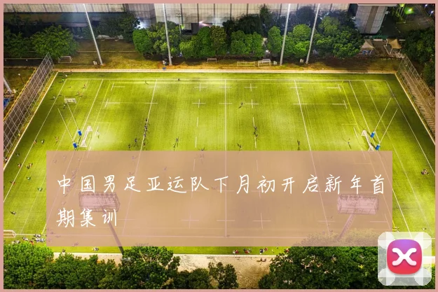中国男足亚运队下月初开启新年首期集训