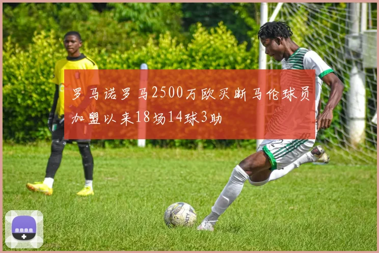 罗马诺罗马2500万欧买断马伦球员加盟以来18场14球3助